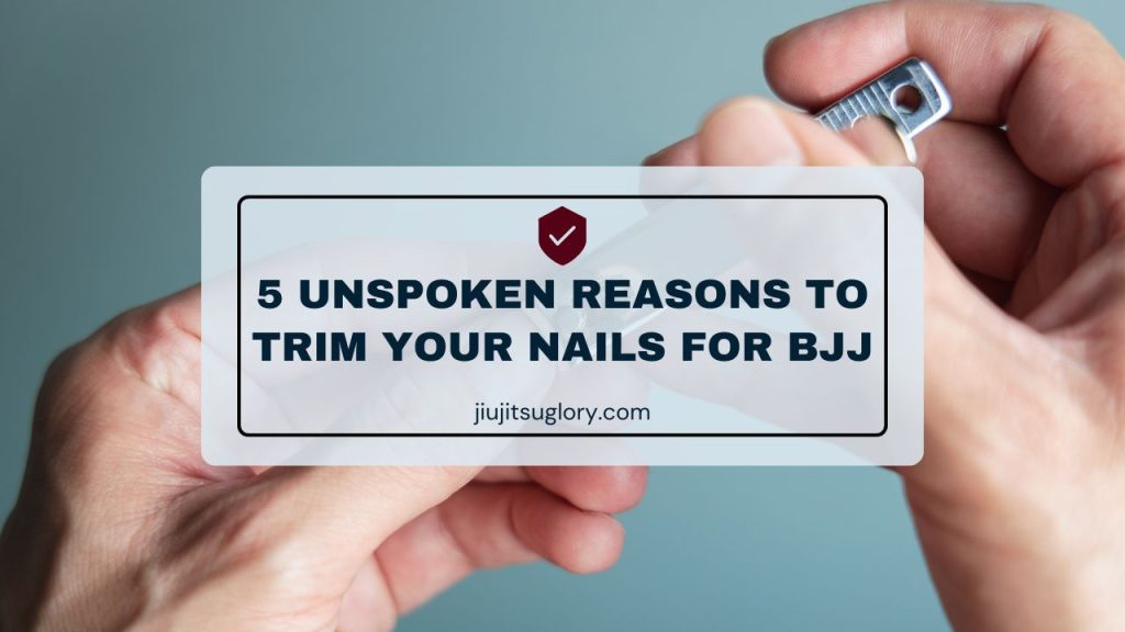 5 Unspoken Reasons to Trim Your Nails for BJJ